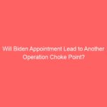 Will Biden Appointment Lead to Another Operation Choke Point?