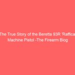 The True Story of the Beretta 93R ‘Raffica’ Machine Pistol -The Firearm Blog