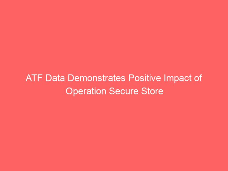 ATF Data Demonstrates Positive Impact of Operation Secure Store